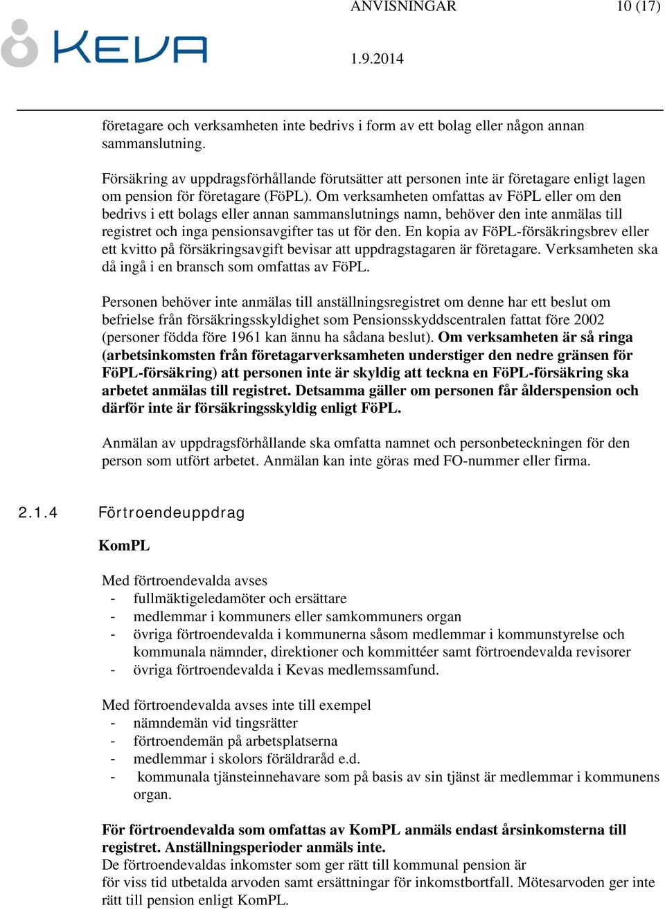 Om verksamheten omfattas av FöPL eller om den bedrivs i ett bolags eller annan sammanslutnings namn, behöver den inte anmälas till registret och inga pensionsavgifter tas ut för den.