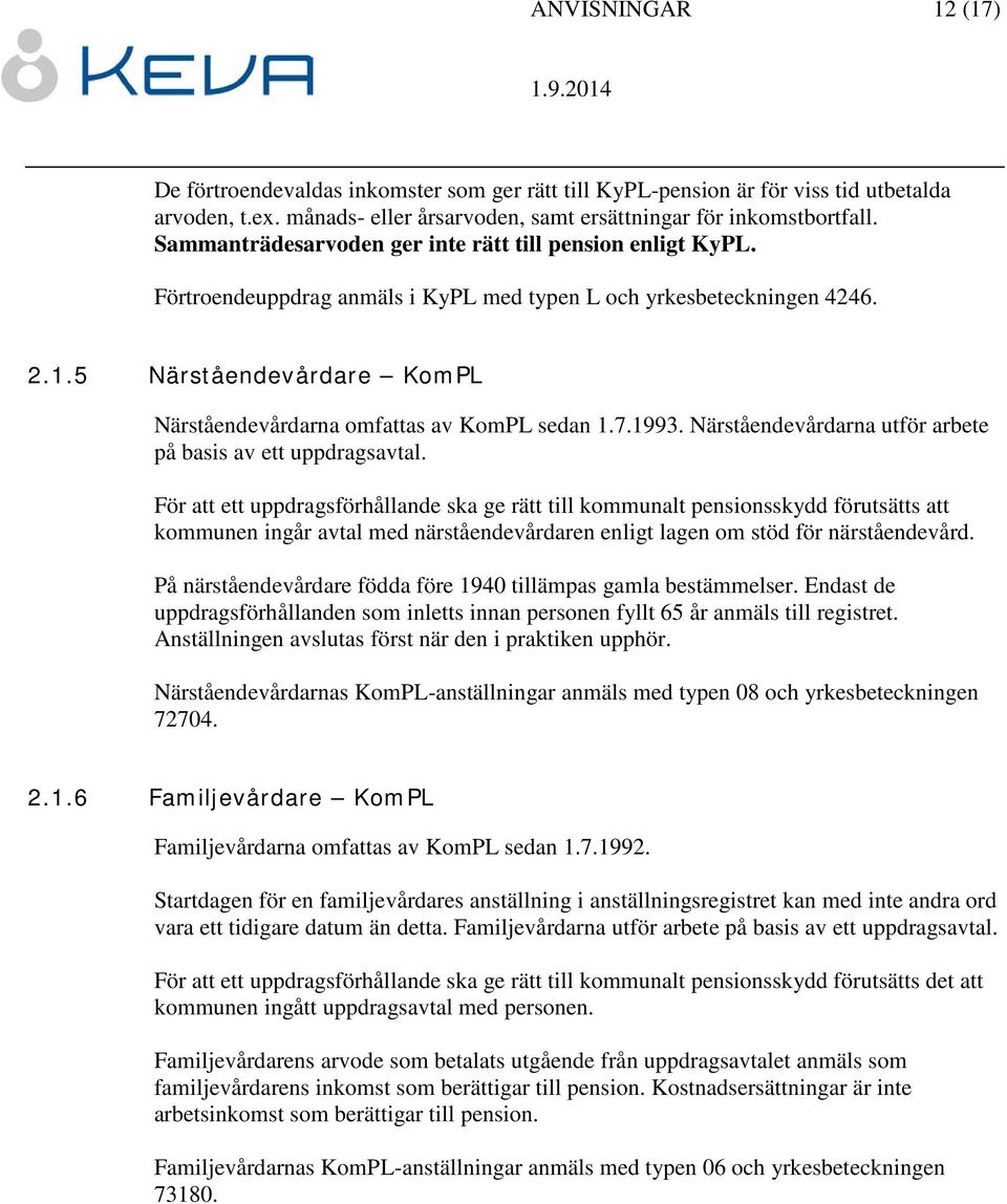 5 Närståendevårdare KomPL Närståendevårdarna omfattas av KomPL sedan 1.7.1993. Närståendevårdarna utför arbete på basis av ett uppdragsavtal.