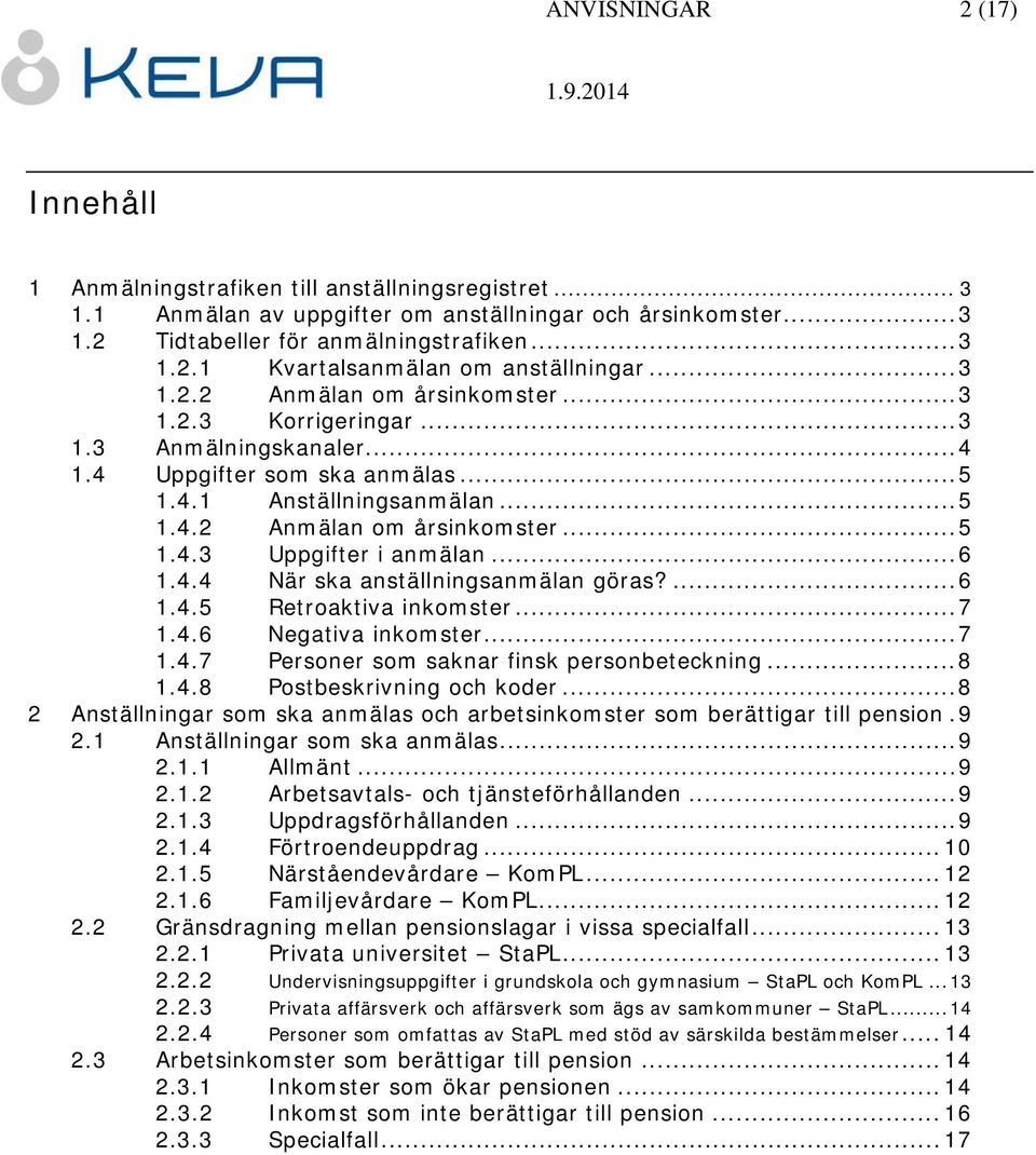 .. 6 1.4.4 När ska anställningsanmälan göras?... 6 1.4.5 Retroaktiva inkomster... 7 1.4.6 Negativa inkomster... 7 1.4.7 Personer som saknar finsk personbeteckning... 8 1.4.8 Postbeskrivning och koder.