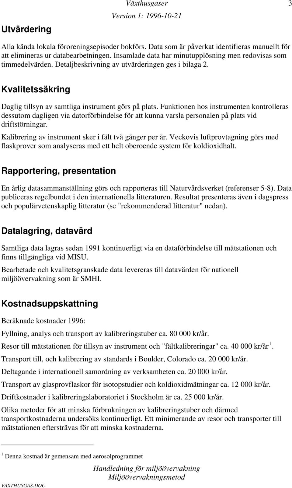 Funktionen hos instrumenten kontrolleras dessutom dagligen via datorförbindelse för att kunna varsla personalen på plats vid driftstörningar. Kalibrering av instrument sker i fält två gånger per år.