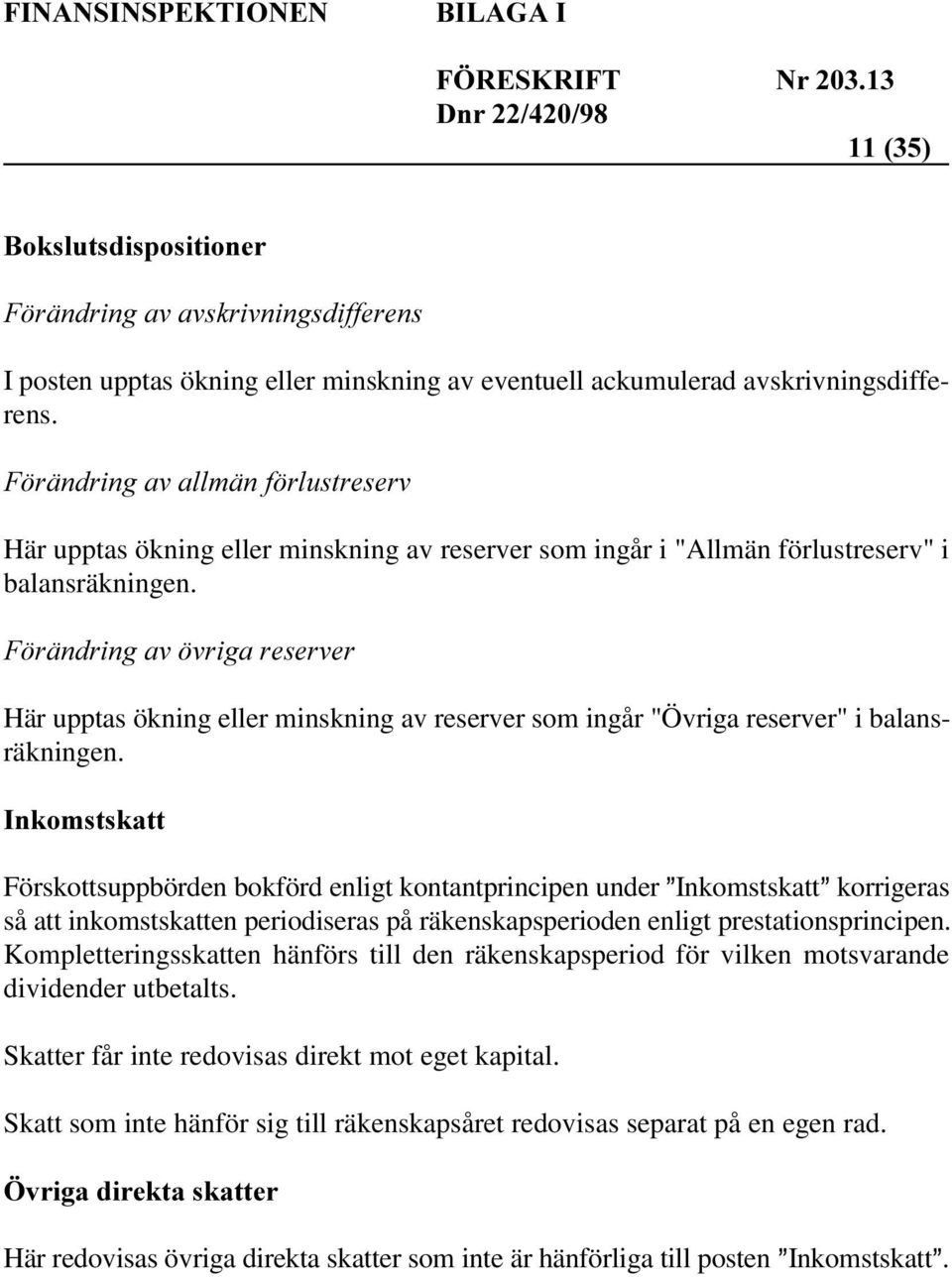 Förskottsuppbörden bokförd enligt kontantprincipen under Inkomstskatt korrigeras så att inkomstskatten periodiseras på räkenskapsperioden enligt prestationsprincipen.