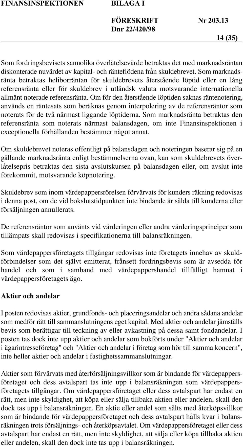 referensränta. Om för den återstående löptiden saknas räntenotering, används en räntesats som beräknas genom interpolering av de referensräntor som noterats för de två närmast liggande löptiderna.