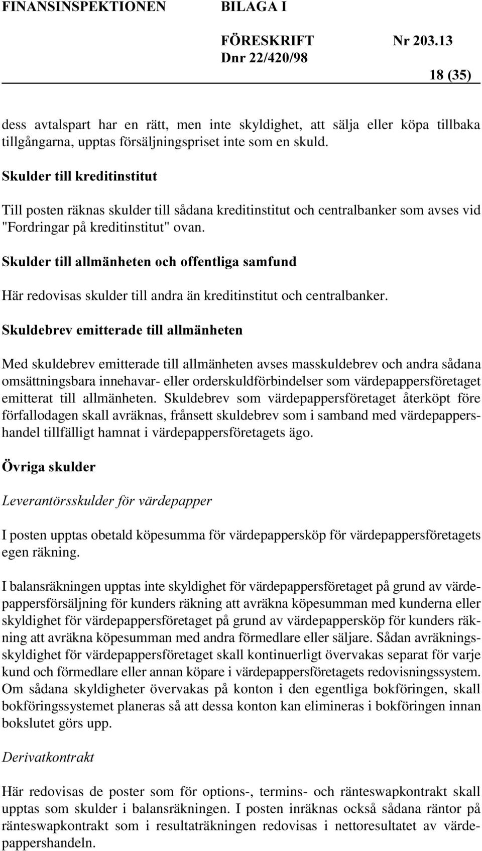 Med skuldebrev emitterade till allmänheten avses masskuldebrev och andra sådana omsättningsbara innehavar- eller orderskuldförbindelser som värdepappersföretaget emitterat till allmänheten.