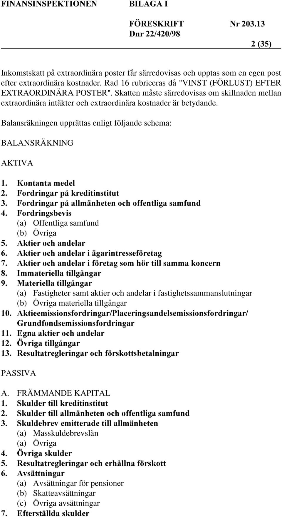 Skatten måste särredovisas om skillnaden mellan extraordinära intäkter och extraordinära kostnader är betydande.