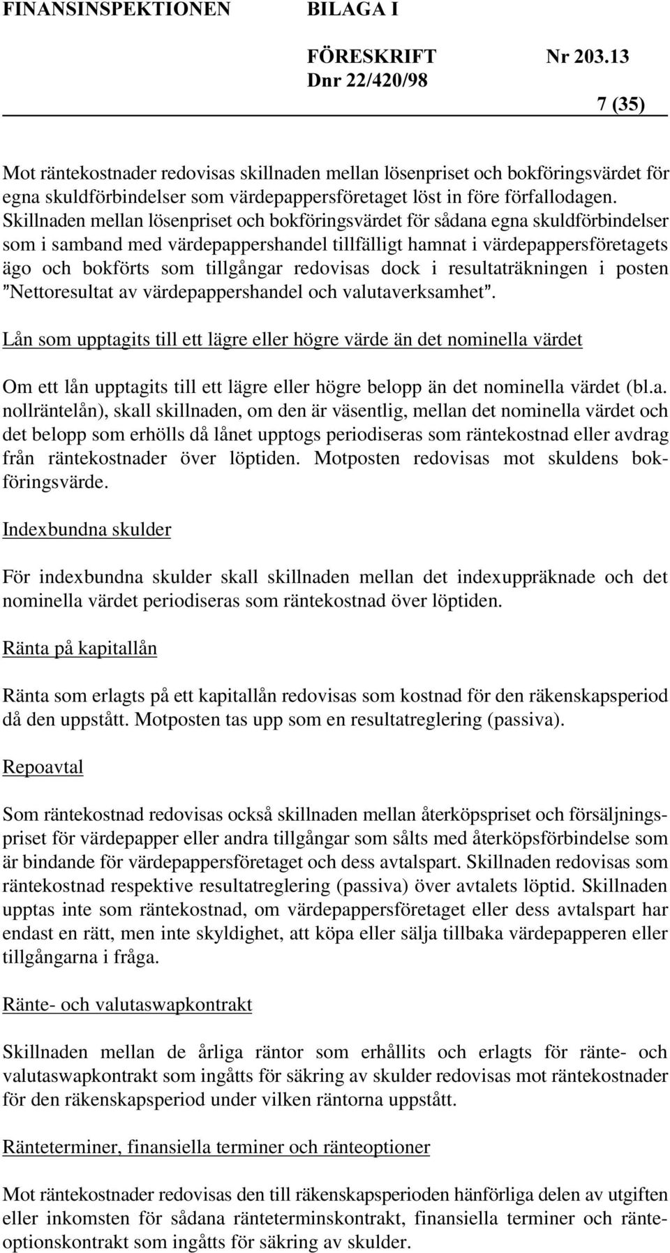 redovisas dock i resultaträkningen i posten Nettoresultat av värdepappershandel och valutaverksamhet.