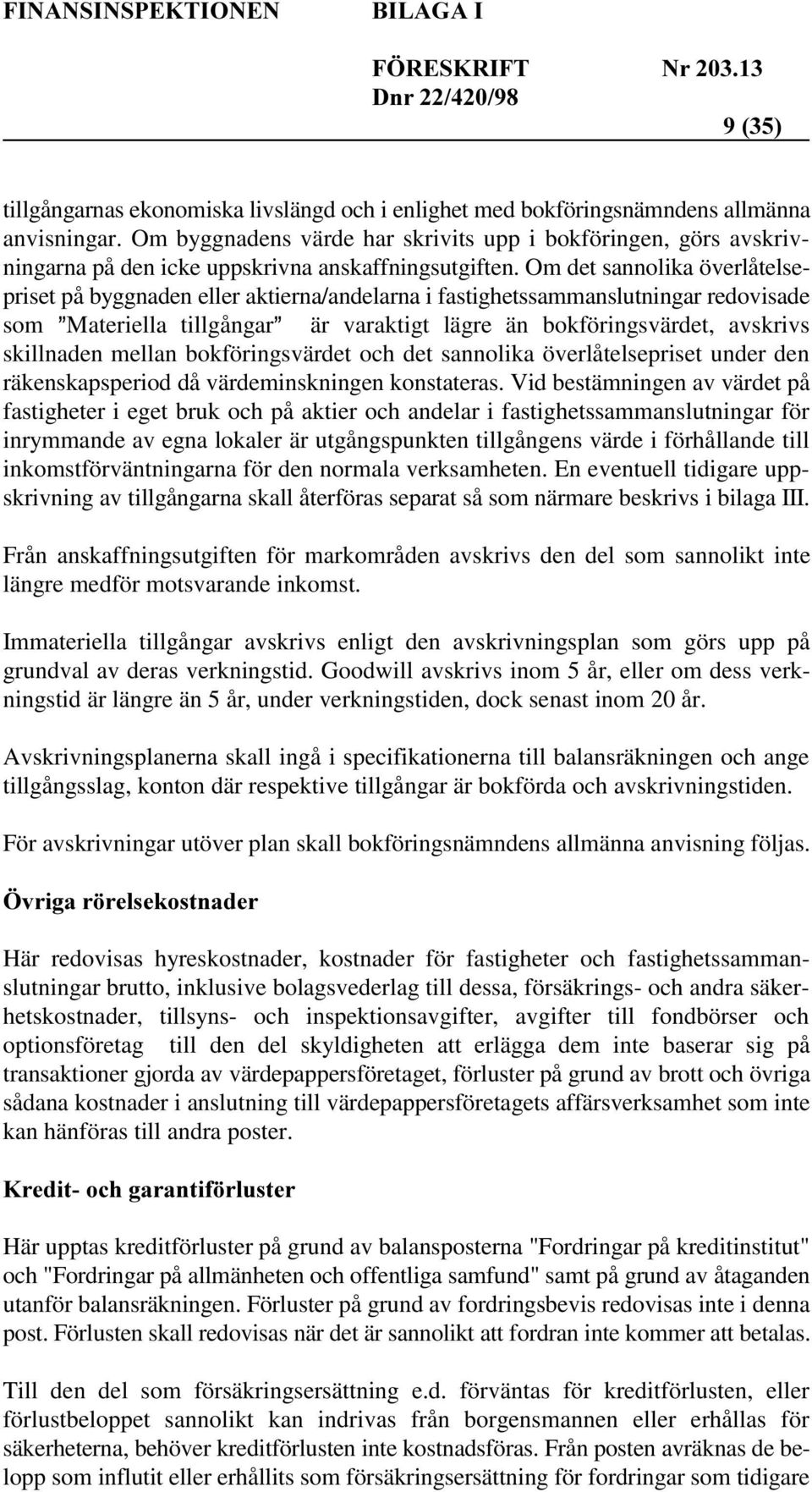 Om det sannolika överlåtelsepriset på byggnaden eller aktierna/andelarna i fastighetssammanslutningar redovisade som Materiella tillgångar är varaktigt lägre än bokföringsvärdet, avskrivs skillnaden