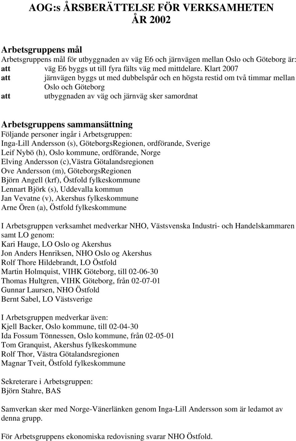 Klart 2007 att järnvägen byggs ut med dubbelspår och en högsta restid om två timmar mellan Oslo och Göteborg att utbyggnaden av väg och järnväg sker samordnat Arbetsgruppens sammansättning Följande