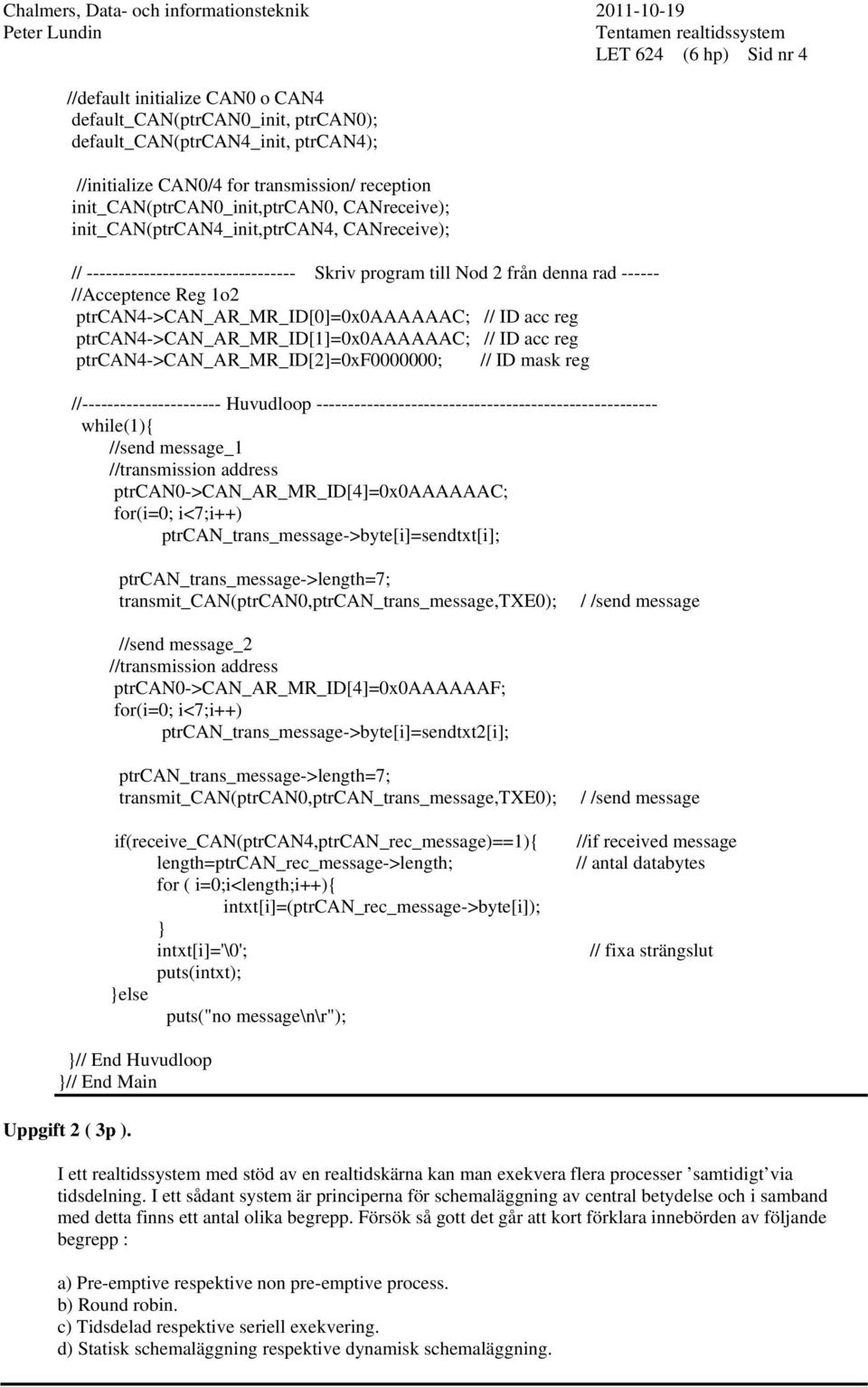 ptrcan4->can_ar_mr_id[1]=0x0aaaaaac; // ID acc reg ptrcan4->can_ar_mr_id[2]=0xf0000000; // ID mask reg //---------------------- Huvudloop ------------------------------------------------------