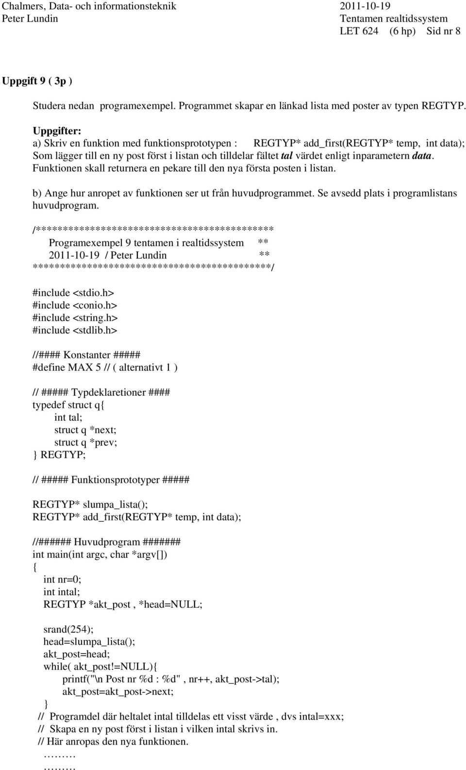 Funktonen skall returnera en pekare tll den nya första posten lstan. b) Ange hur anropet av funktonen ser ut från huvudprogrammet. Se avsedd plats programlstans huvudprogram.