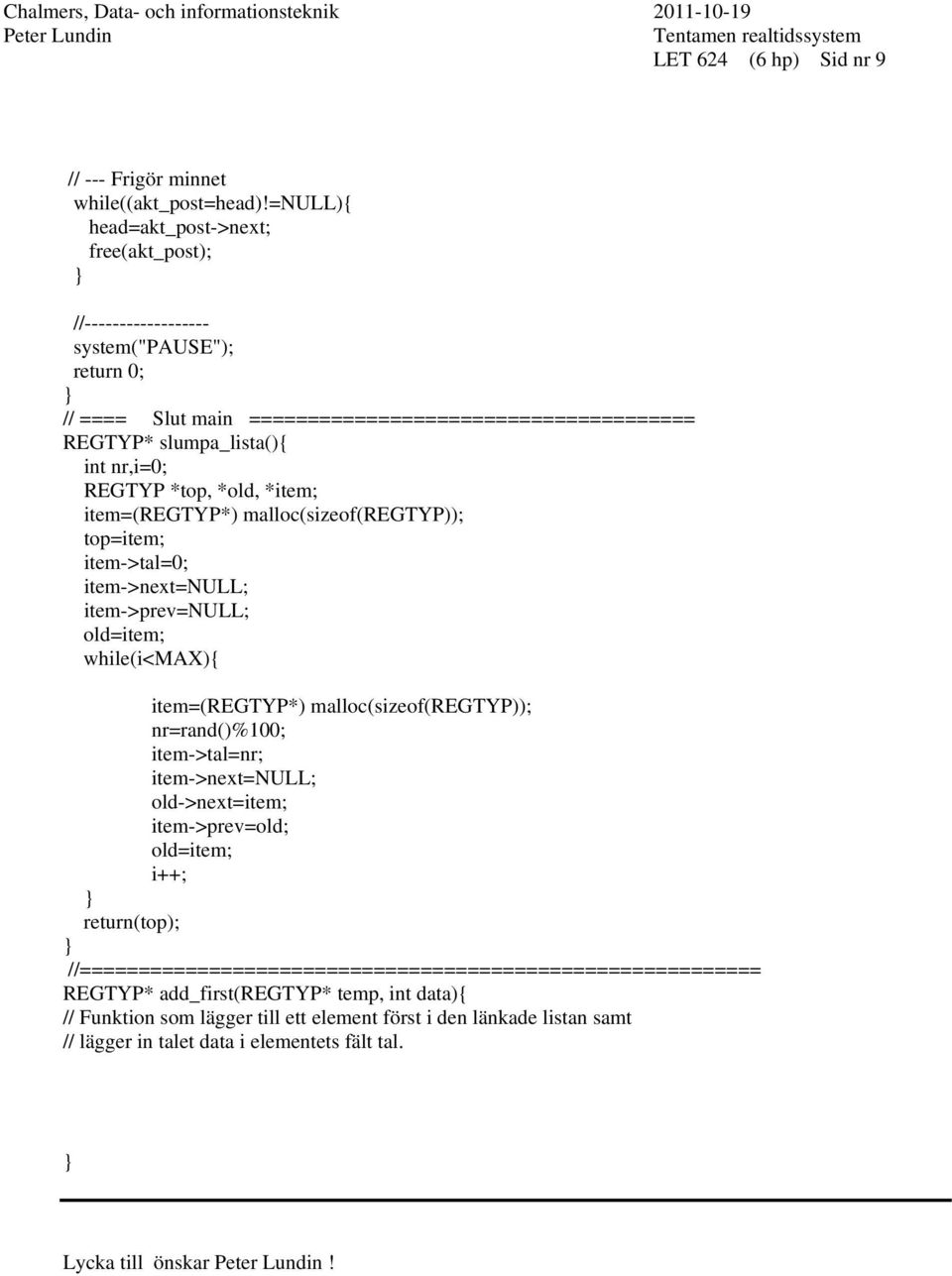 REGTYP *top, *old, *tem; tem=(regtyp*) malloc(szeof(regtyp)); top=tem; tem->tal=0; tem->next=null; tem->prev=null; old=tem; whle(<max){ return(top); tem=(regtyp*) malloc(szeof(regtyp));