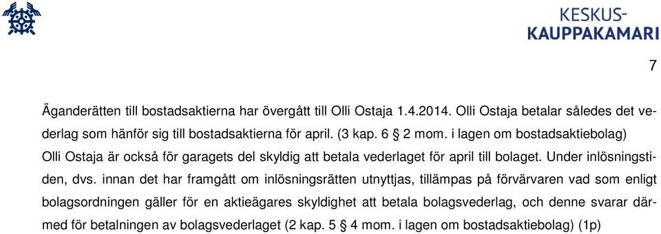 i lagen om bostadsaktiebolag) Olli Ostaja är också för garagets del skyldig att betala vederlaget för april till bolaget. Under inlösningstiden, dvs.