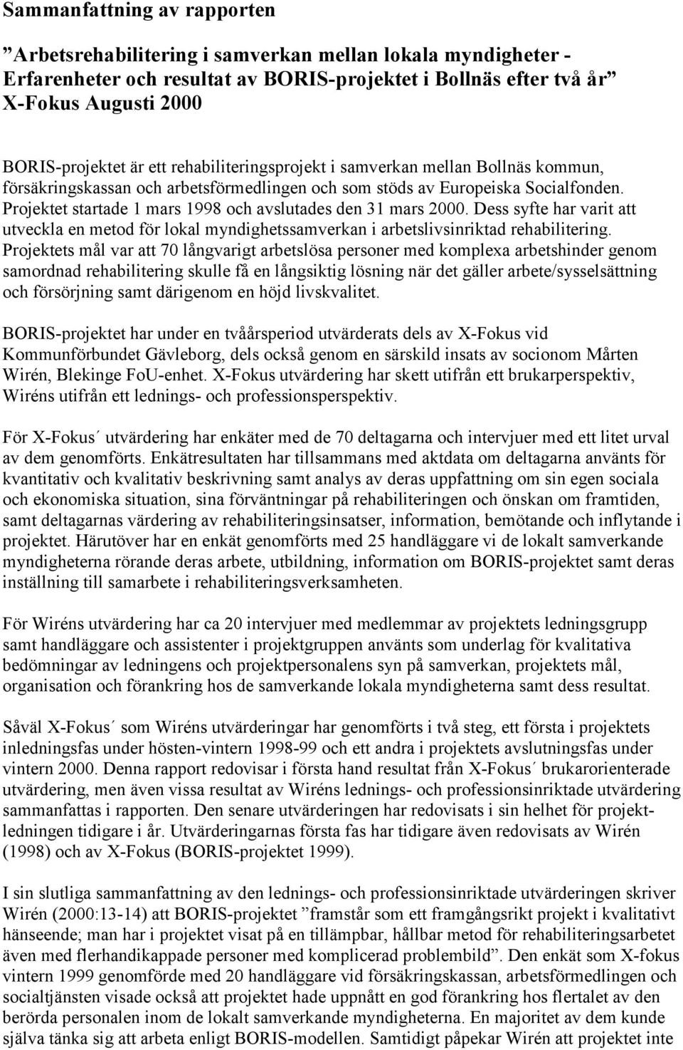 Projektet startade 1 mars 1998 och avslutades den 31 mars 2000. Dess syfte har varit att utveckla en metod för lokal myndighetssamverkan i arbetslivsinriktad rehabilitering.