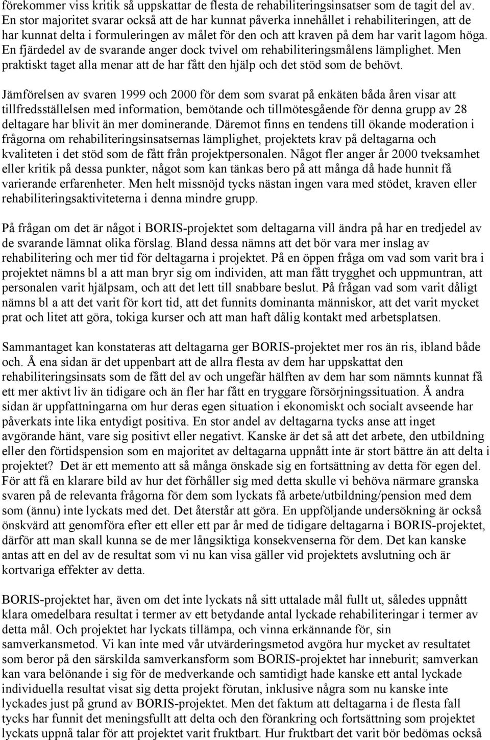 En fjärdedel av de svarande anger dock tvivel om rehabiliteringsmålens lämplighet. Men praktiskt taget alla menar att de har fått den hjälp och det stöd som de behövt.