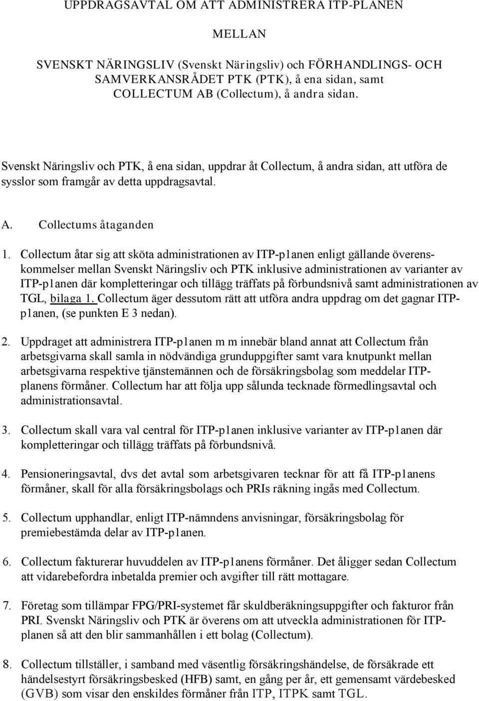 Collectum åtar sig att sköta administrationen av ITP-p1anen enligt gällande överenskommelser mellan Svenskt Näringsliv och PTK inklusive administrationen av varianter av ITP-p1anen där