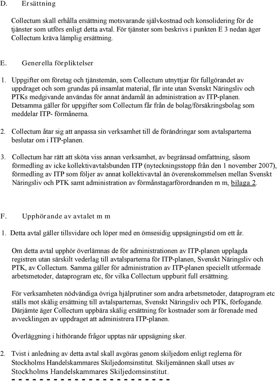 Uppgifter om företag och tjänstemän, som Collectum utnyttjar för fullgörandet av uppdraget och som grundas på insamlat material, får inte utan Svenskt Näringsliv och PTKs medgivande användas för