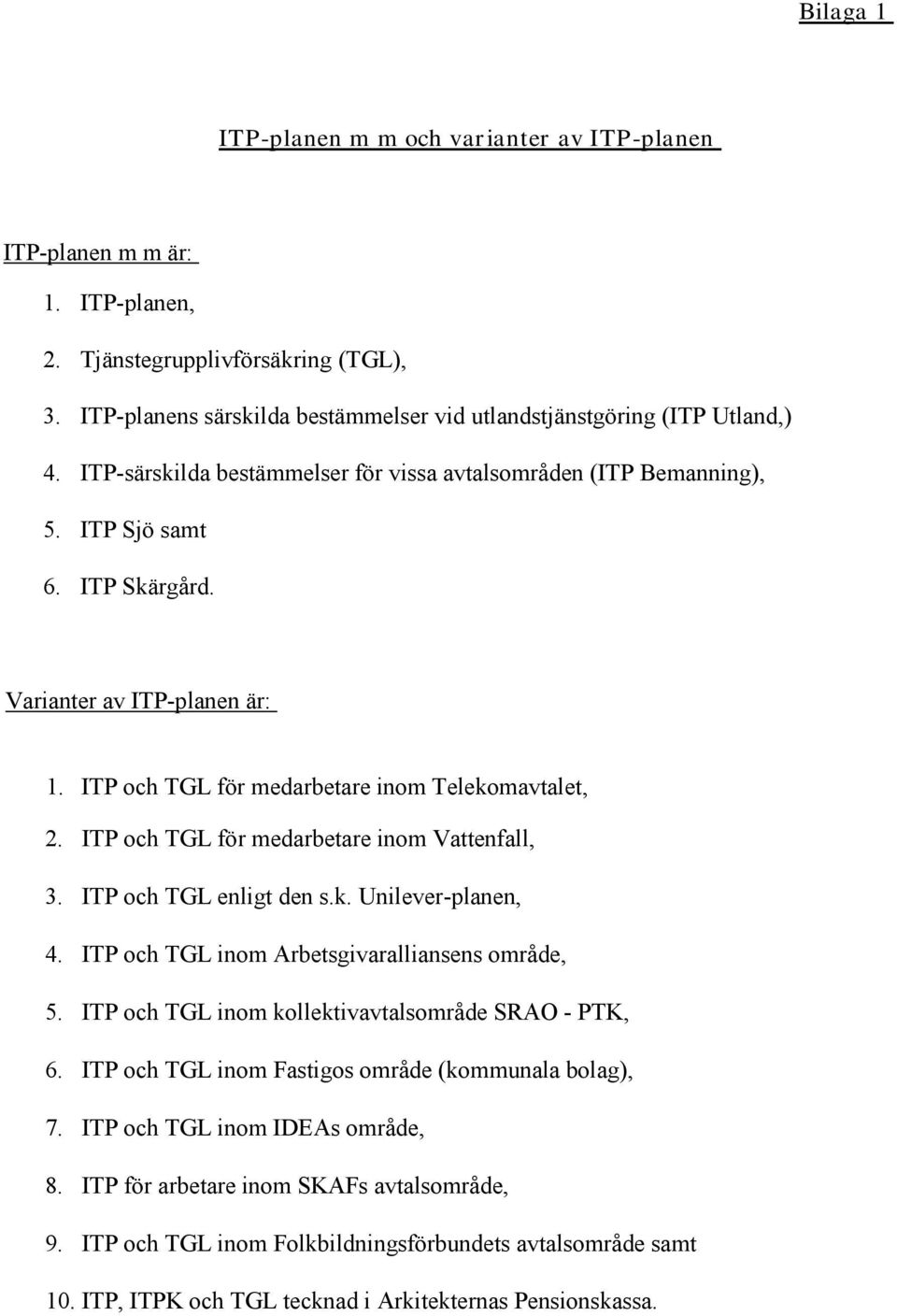 ITP och TGL för medarbetare inom Vattenfall, 3. ITP och TGL enligt den s.k. Unilever-planen, 4. ITP och TGL inom Arbetsgivaralliansens område, 5. ITP och TGL inom kollektivavtalsområde SRAO - PTK, 6.