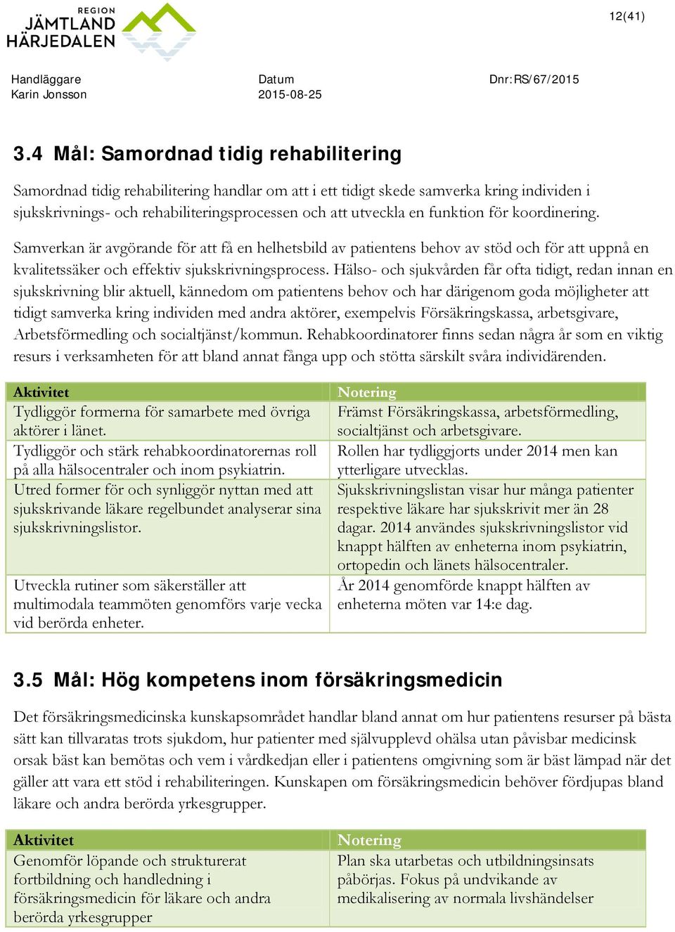 funktion för koordinering. Samverkan är avgörande för att få en helhetsbild av patientens behov av stöd och för att uppnå en kvalitetssäker och effektiv sjukskrivningsprocess.