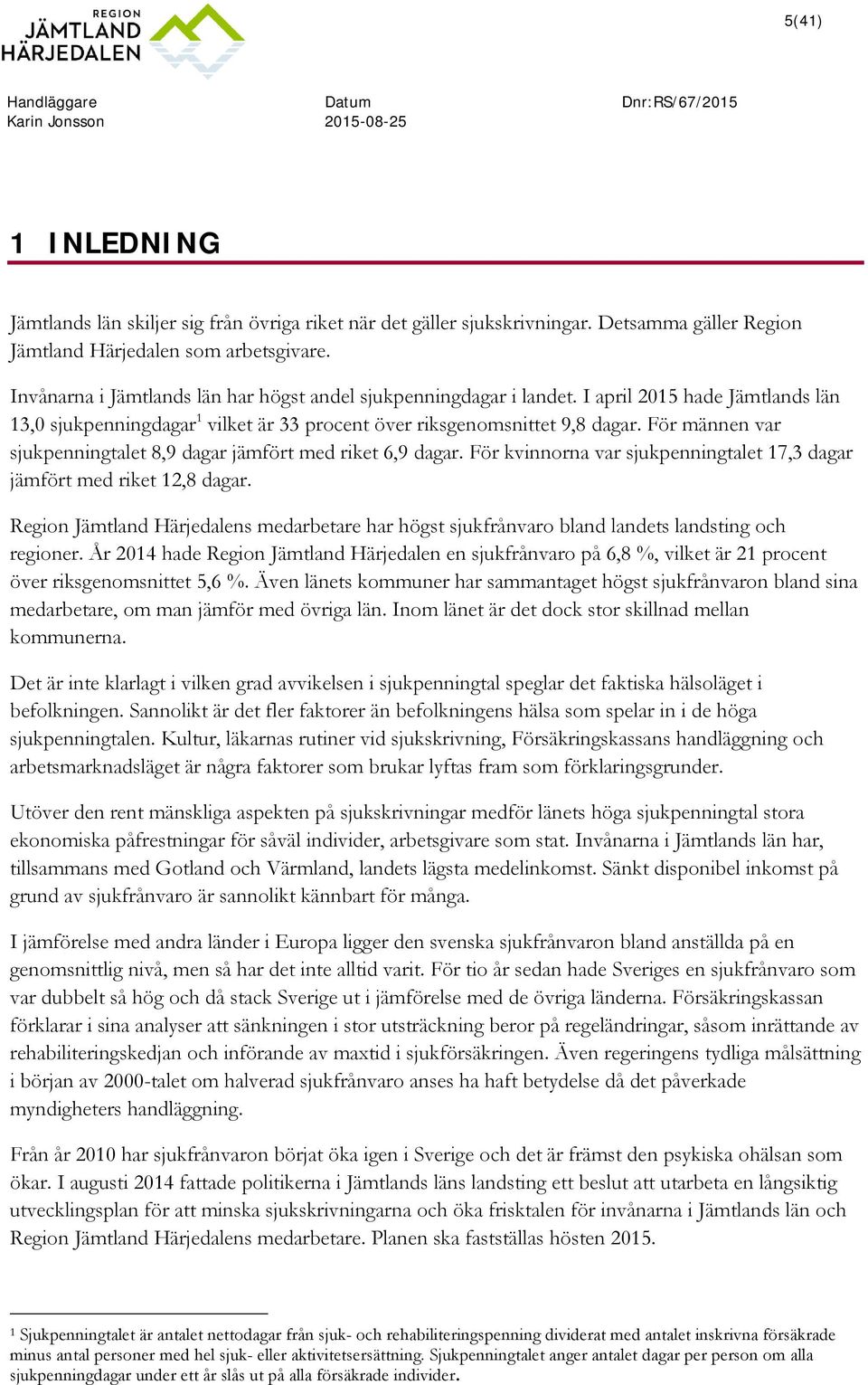 I april 2015 hade Jämtlands län 13,0 sjukpenningdagar 1 vilket är 33 procent över riksgenomsnittet 9,8 dagar. För männen var sjukpenningtalet 8,9 dagar jämfört med riket 6,9 dagar.