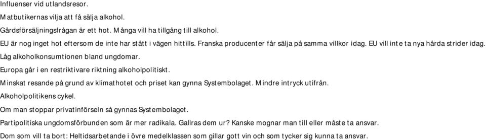 Europa går i en restriktivare riktning alkoholpolitiskt. Minskat resande på grund av klimathotet och priset kan gynna Systembolaget. Mindre intryck utifrån. Alkoholpolitikens cykel.