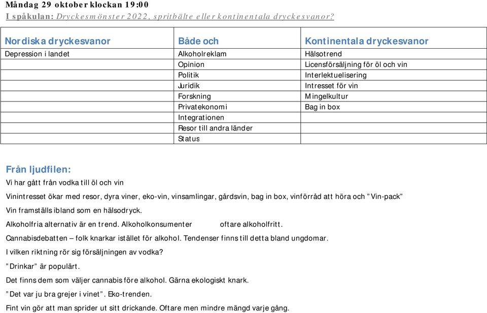 Forskning Mingelkultur Privatekonomi Bag in box Integrationen Resor till andra länder Status Från ljudfilen: Vi har gått från vodka till öl och vin Vinintresset ökar med resor, dyra viner, eko-vin,