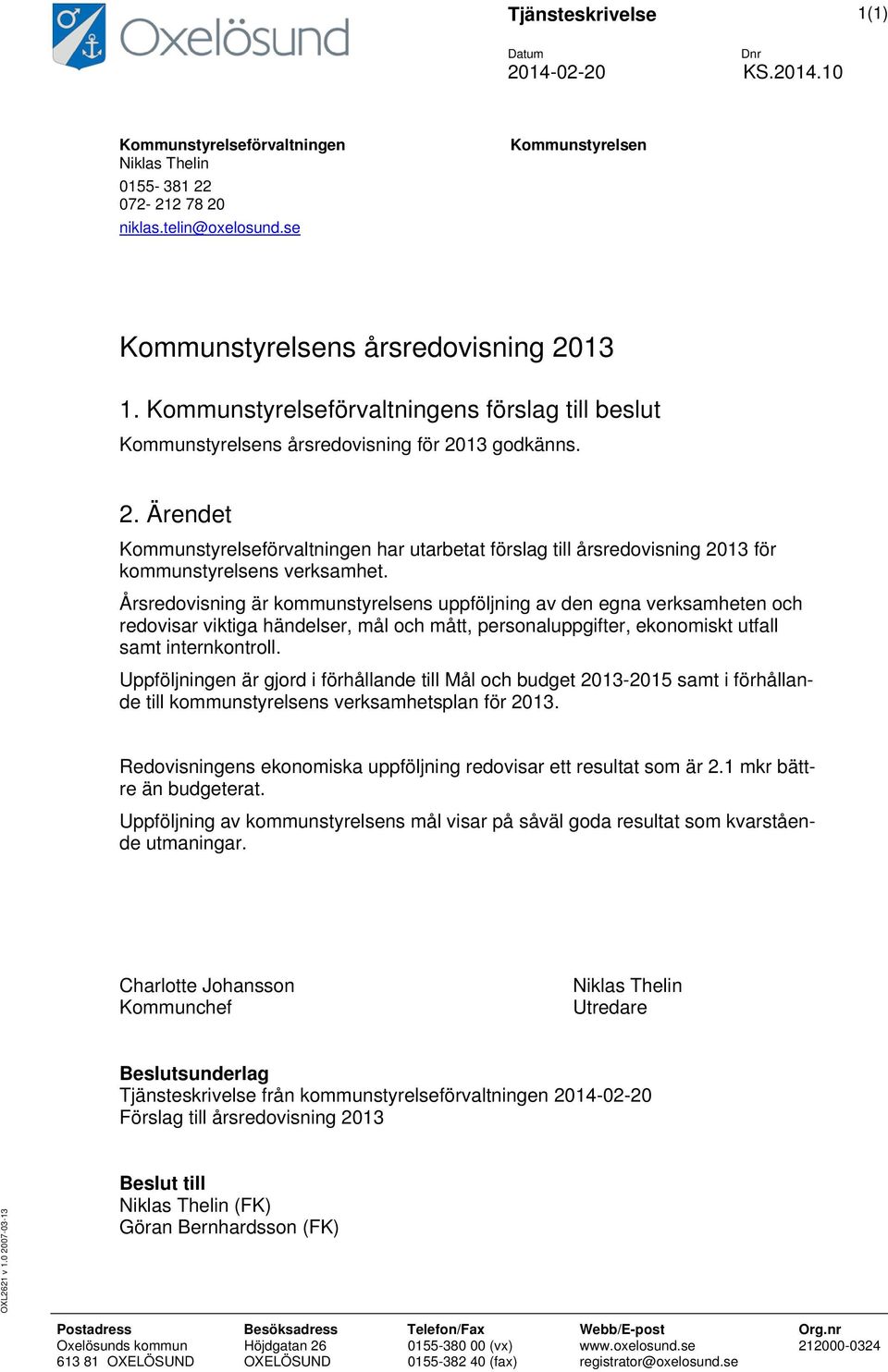 Årsredovisning är kommunstyrelsens uppföljning av den egna verksamheten och redovisar viktiga händelser, mål och mått, personaluppgifter, ekonomiskt utfall samt internkontroll.