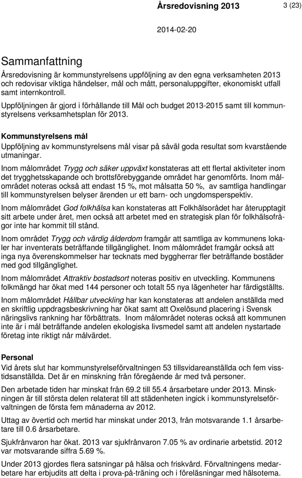 Kommunstyrelsens mål Uppföljning av kommunstyrelsens mål visar på såväl goda resultat som kvarstående utmaningar.