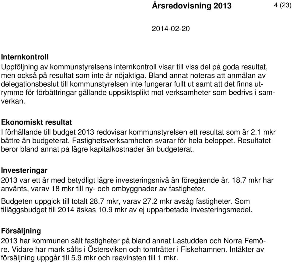 samverkan. Ekonomiskt resultat I förhållande till budget 2013 redovisar kommunstyrelsen ett resultat som är 2.1 mkr bättre än budgeterat. Fastighetsverksamheten svarar för hela beloppet.