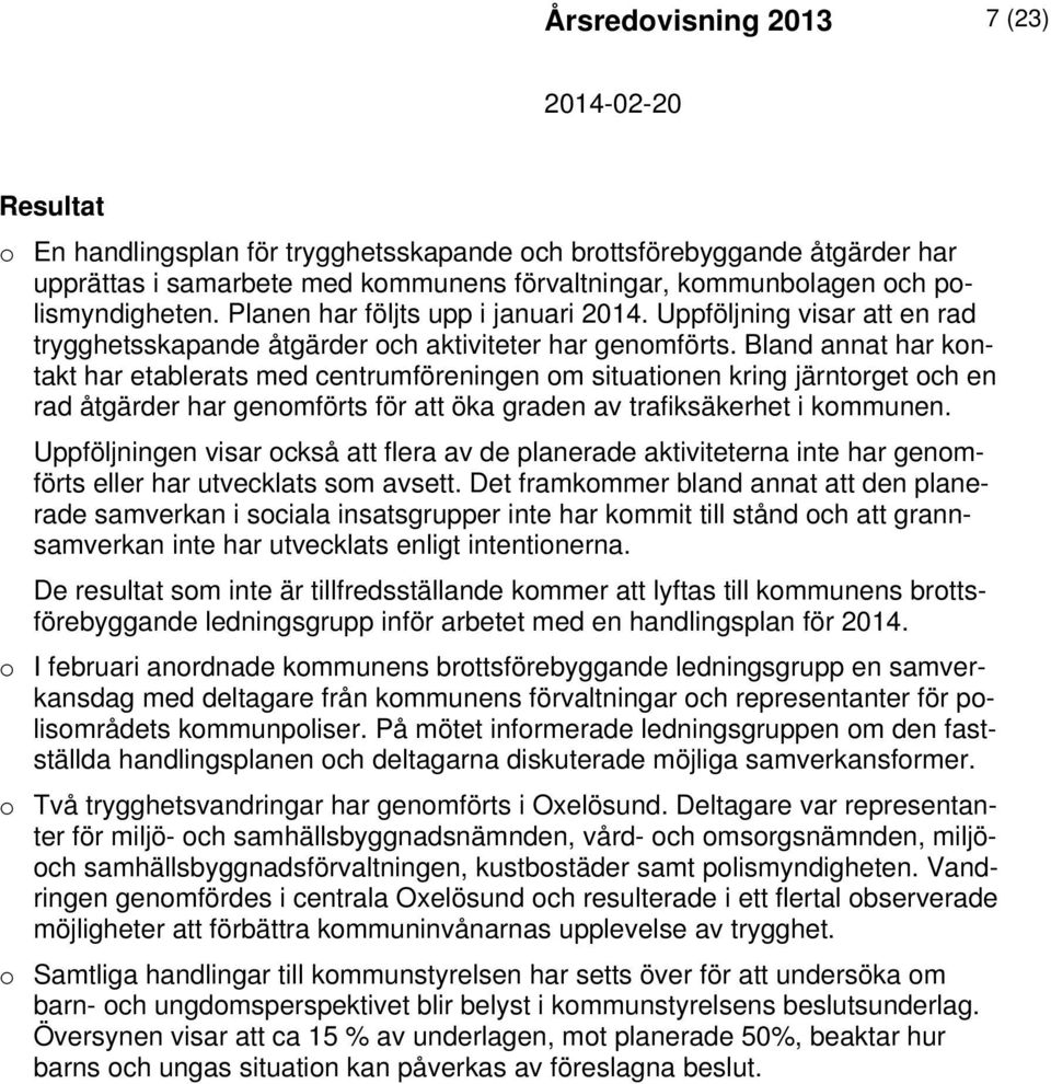 Bland annat har kontakt har etablerats med centrumföreningen om situationen kring järntorget och en rad åtgärder har genomförts för att öka graden av trafiksäkerhet i kommunen.