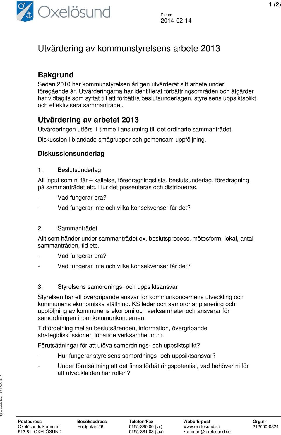 Utvärdering av arbetet 2013 Utvärderingen utförs 1 timme i anslutning till det ordinarie sammanträdet. Diskussion i blandade smågrupper och gemensam uppföljning. Diskussionsunderlag 1.