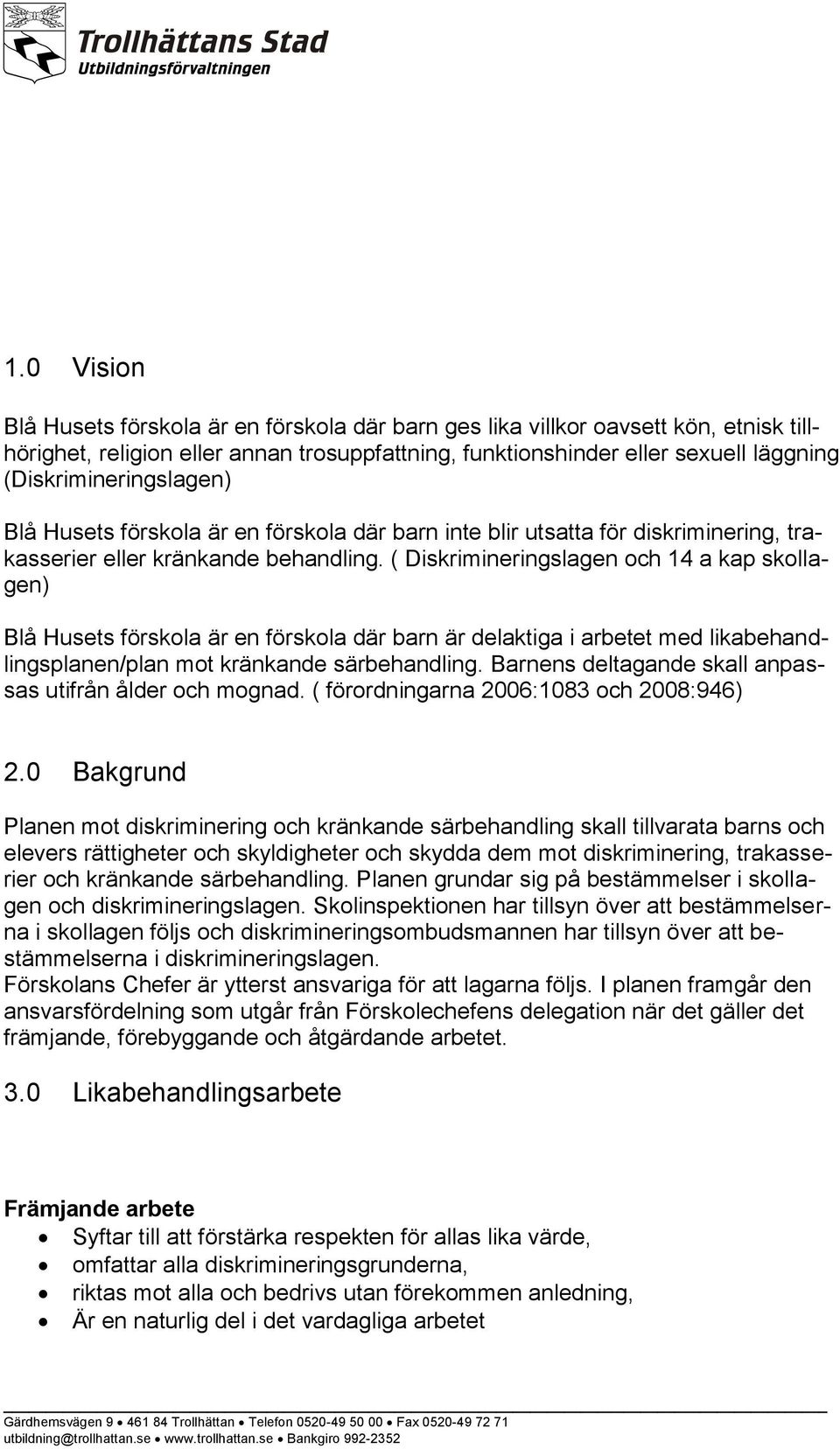 ( Diskrimineringslagen och 14 a kap skollagen) Blå Husets förskola är en förskola där barn är delaktiga i arbetet med likabehandlingsplanen/plan mot kränkande särbehandling.