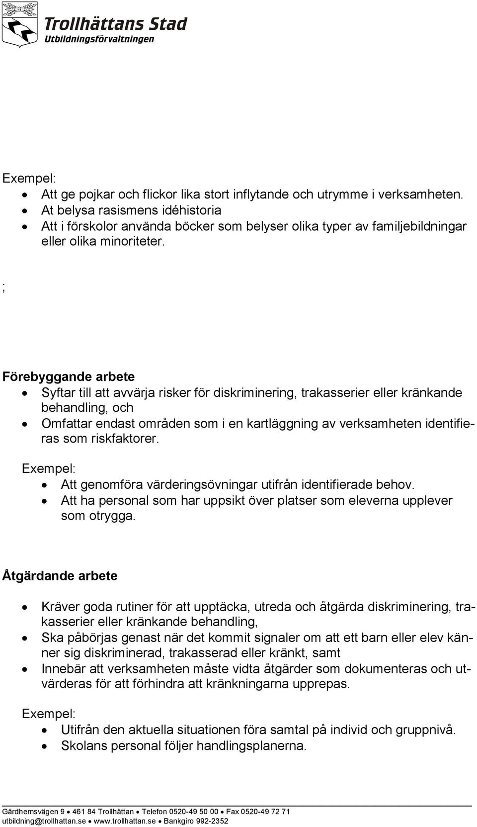 ; Förebyggande arbete Syftar till att avvärja risker för diskriminering, trakasserier eller kränkande behandling, och Omfattar endast områden som i en kartläggning av verksamheten identifieras som