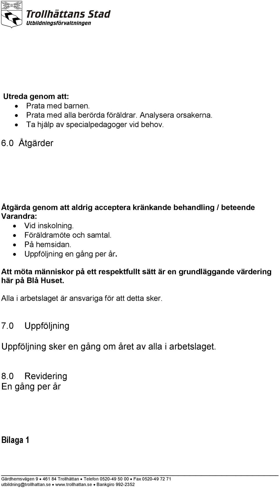 På hemsidan. Uppföljning en gång per år. Att möta människor på ett respektfullt sätt är en grundläggande värdering här på Blå Huset.