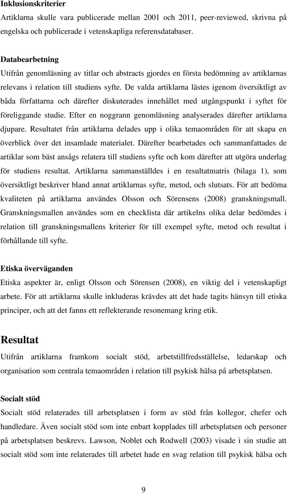 De valda artiklarna lästes igenom översiktligt av båda författarna och därefter diskuterades innehållet med utgångspunkt i syftet för föreliggande studie.