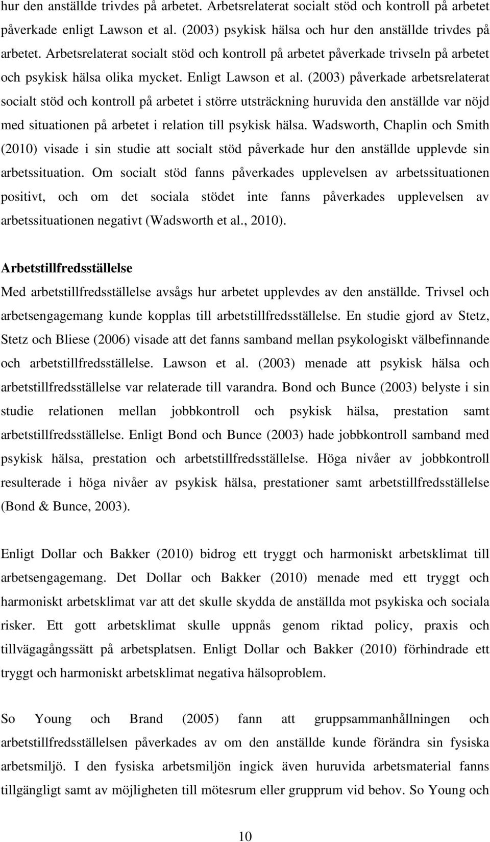 (2003) påverkade arbetsrelaterat socialt stöd och kontroll på arbetet i större utsträckning huruvida den anställde var nöjd med situationen på arbetet i relation till psykisk hälsa.