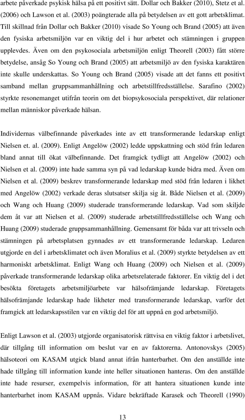 Även om den psykosociala arbetsmiljön enligt Theorell (2003) fått större betydelse, ansåg So Young och Brand (2005) att arbetsmiljö av den fysiska karaktären inte skulle underskattas.