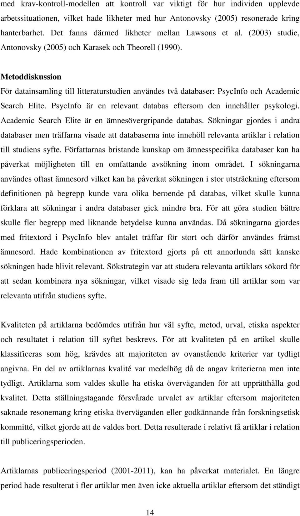 Metoddiskussion För datainsamling till litteraturstudien användes två databaser: PsycInfo och Academic Search Elite. PsycInfo är en relevant databas eftersom den innehåller psykologi.