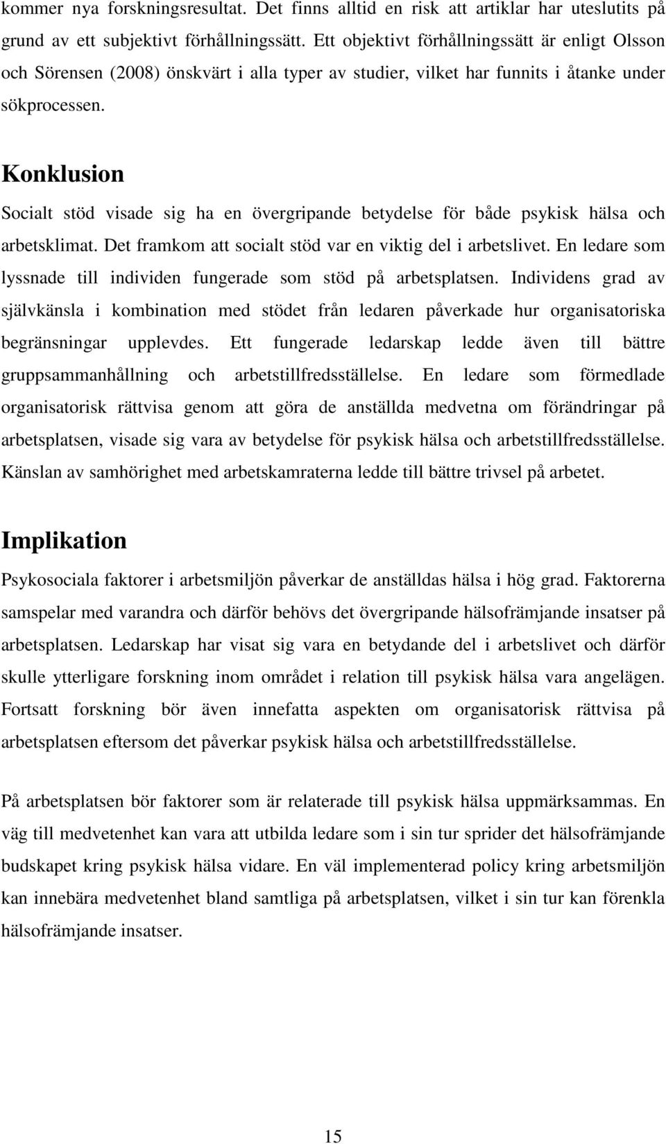 Konklusion Socialt stöd visade sig ha en övergripande betydelse för både psykisk hälsa och arbetsklimat. Det framkom att socialt stöd var en viktig del i arbetslivet.