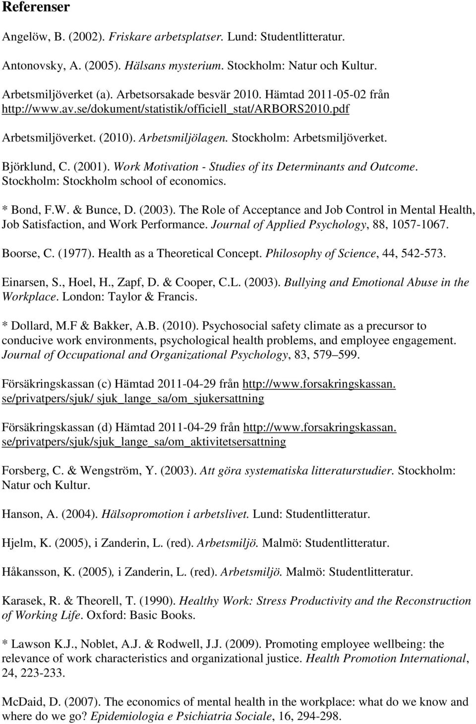 Björklund, C. (2001). Work Motivation - Studies of its Determinants and Outcome. Stockholm: Stockholm school of economics. * Bond, F.W. & Bunce, D. (2003).