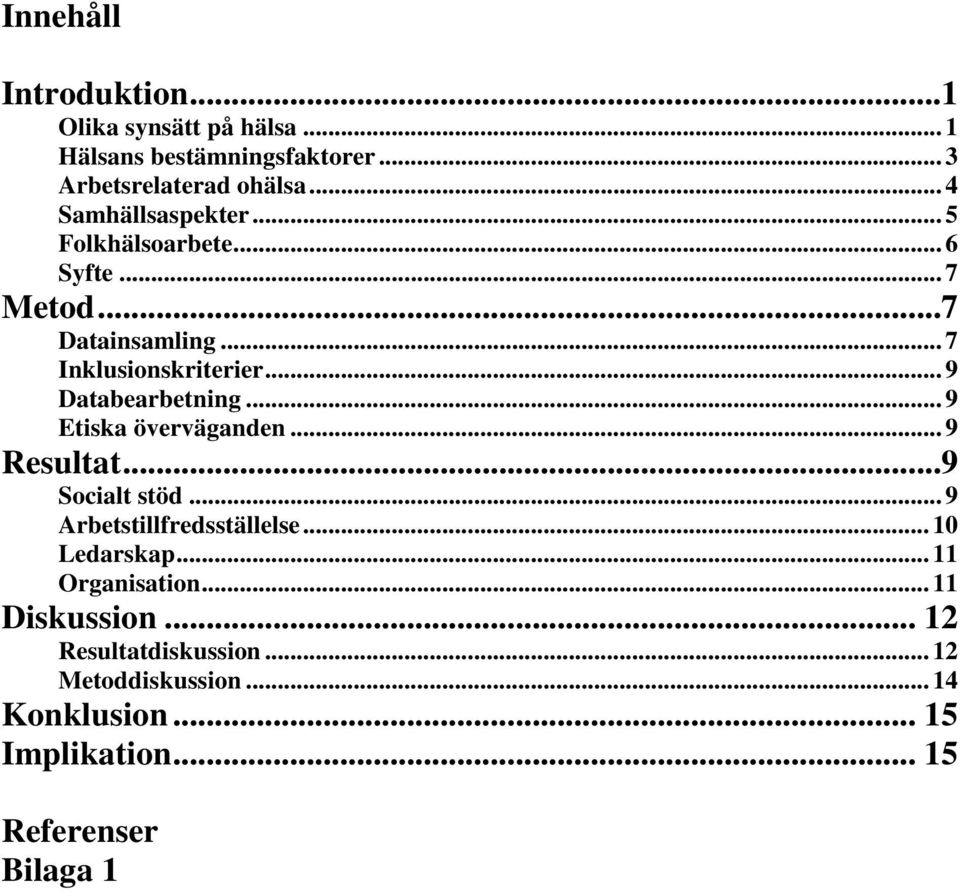 .. 9 Databearbetning... 9 Etiska överväganden... 9 Resultat...9 Socialt stöd... 9 Arbetstillfredsställelse... 10 Ledarskap.