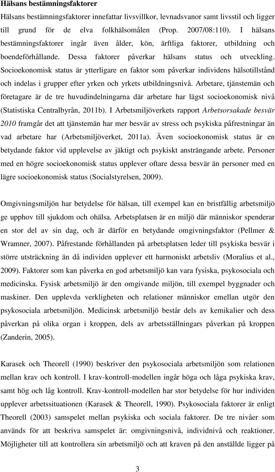 Socioekonomisk status är ytterligare en faktor som påverkar individens hälsotillstånd och indelas i grupper efter yrken och yrkets utbildningsnivå.