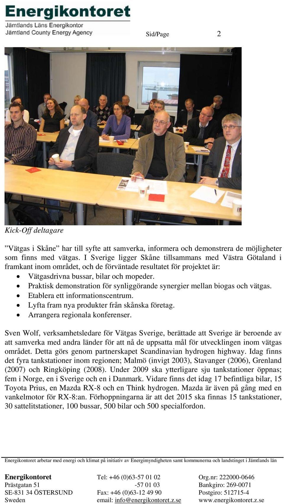 Praktisk demonstration för synliggörande synergier mellan biogas och vätgas. Etablera ett informationscentrum. Lyfta fram nya produkter från skånska företag. Arrangera regionala konferenser.