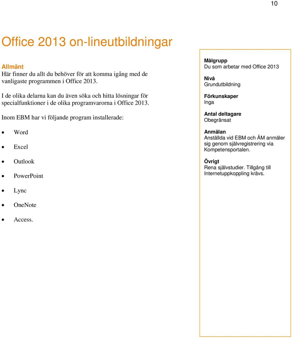 Inom EBM har vi följande program installerade: Du som arbetar med Office 2013 Grundutbildning Inga Obegränsat Word Excel Outlook PowerPoint