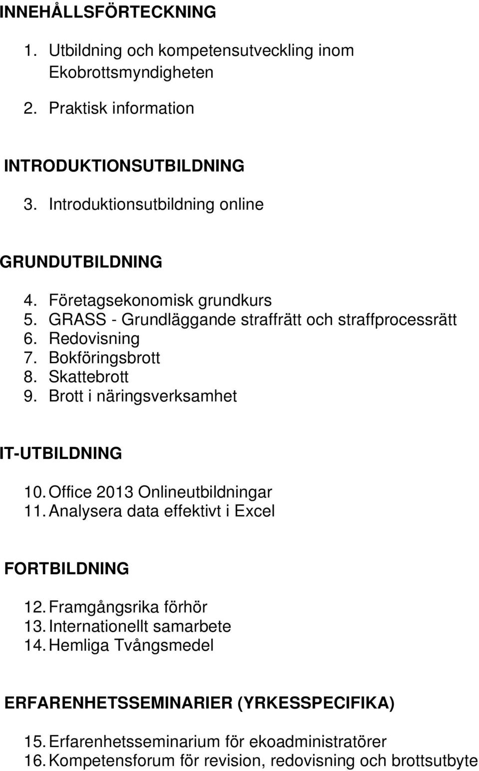 Bokföringsbrott 8. Skattebrott 9. Brott i näringsverksamhet IT-UTBILDNING 10. Office 2013 Onlineutbildningar 11. Analysera data effektivt i Excel FORTBILDNING 12.