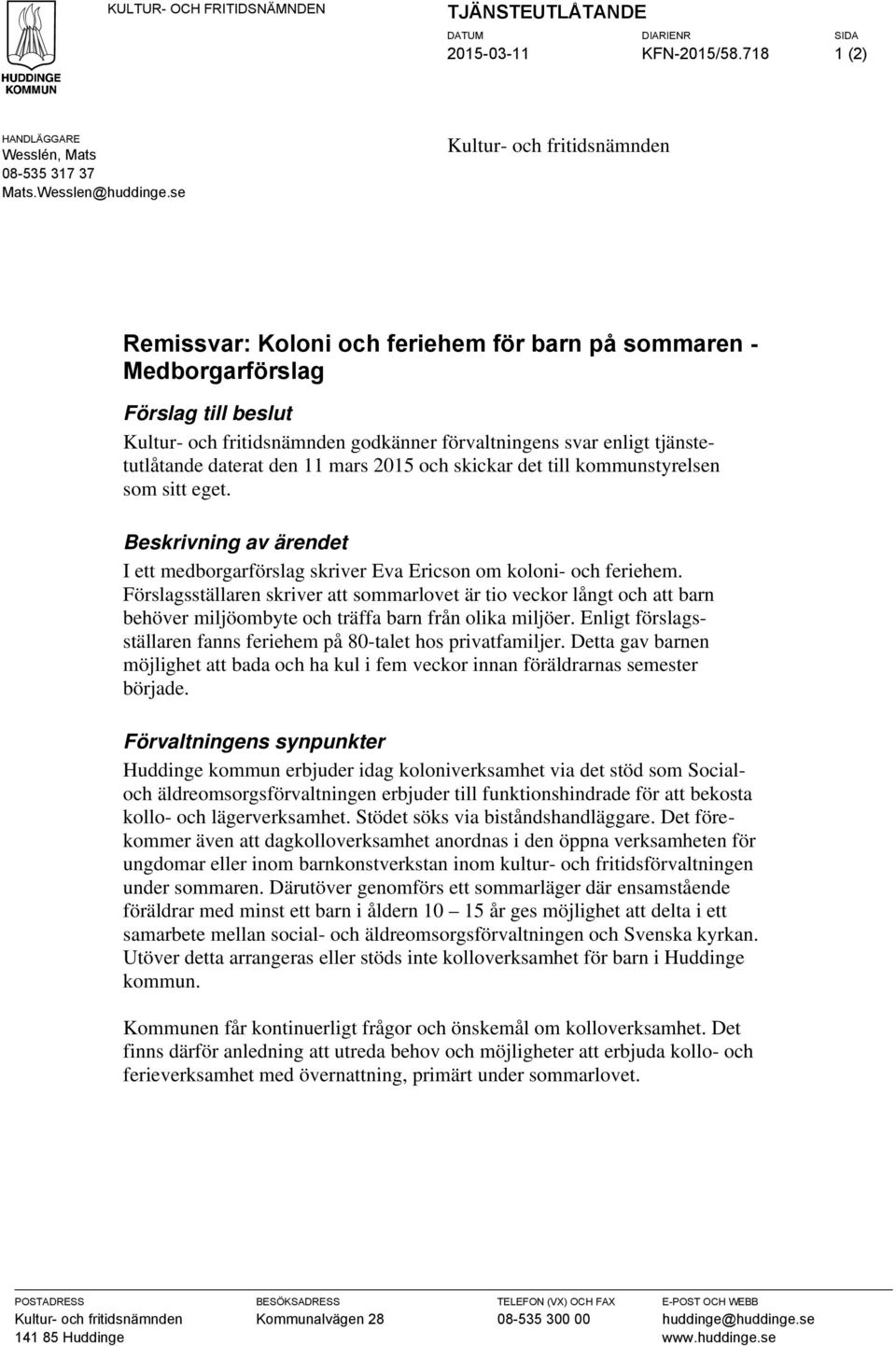 tjänstetutlåtande daterat den 11 mars 2015 och skickar det till kommunstyrelsen som sitt eget. Beskrivning av ärendet I ett medborgarförslag skriver Eva Ericson om koloni- och feriehem.