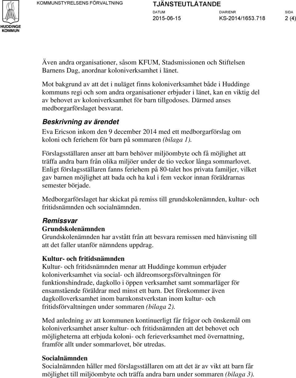 Mot bakgrund av att det i nuläget finns koloniverksamhet både i Huddinge kommuns regi och som andra organisationer erbjuder i länet, kan en viktig del av behovet av koloniverksamhet för barn