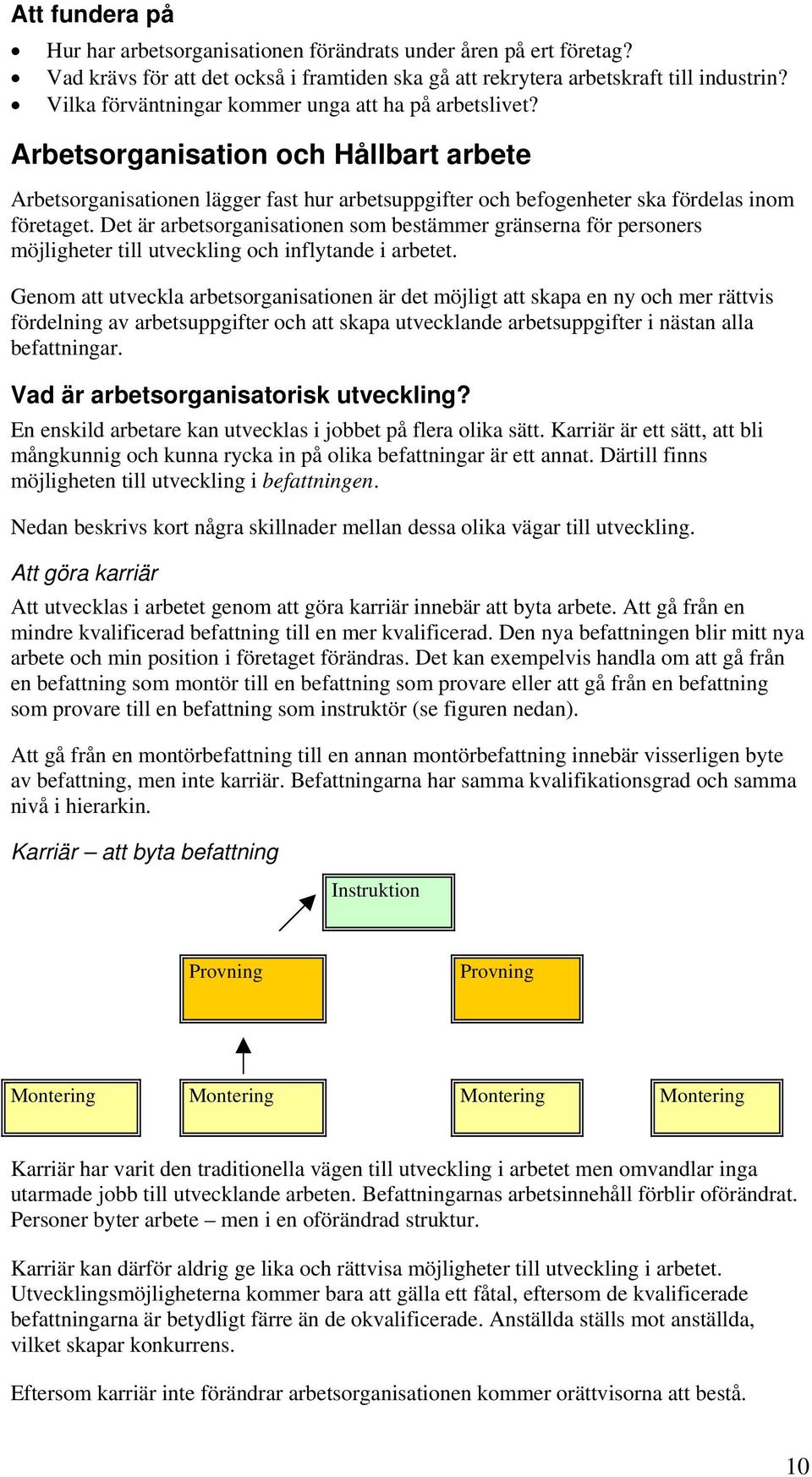 Det är arbetsorganisationen som bestämmer gränserna för personers möjligheter till utveckling och inflytande i arbetet.