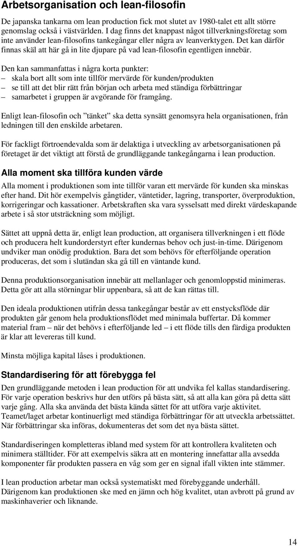 Det kan därför finnas skäl att här gå in lite djupare på vad lean-filosofin egentligen innebär.