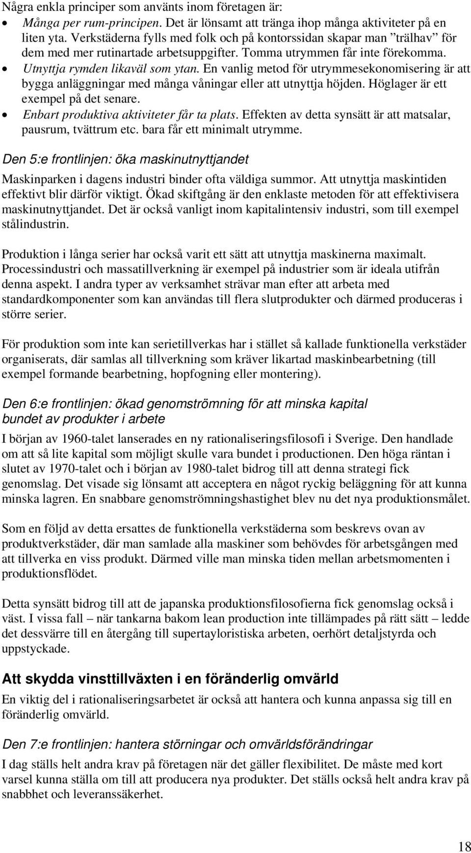 En vanlig metod för utrymmesekonomisering är att bygga anläggningar med många våningar eller att utnyttja höjden. Höglager är ett exempel på det senare. Enbart produktiva aktiviteter får ta plats.