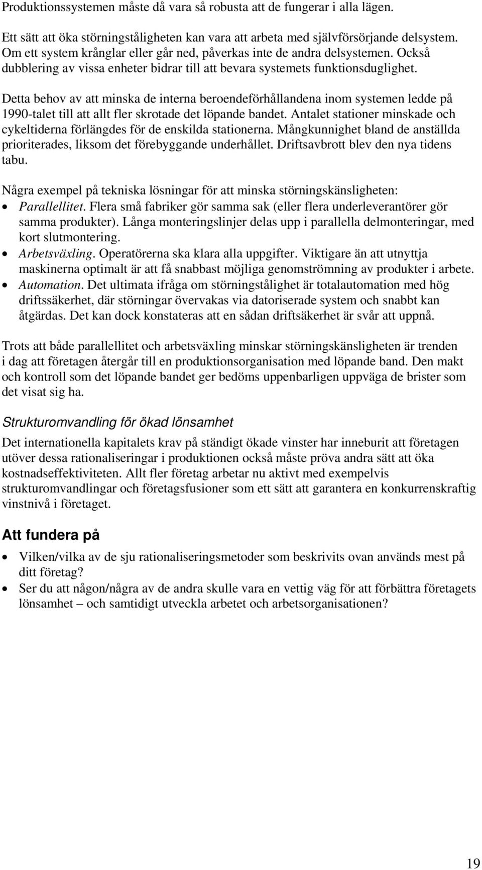 Detta behov av att minska de interna beroendeförhållandena inom systemen ledde på 1990-talet till att allt fler skrotade det löpande bandet.