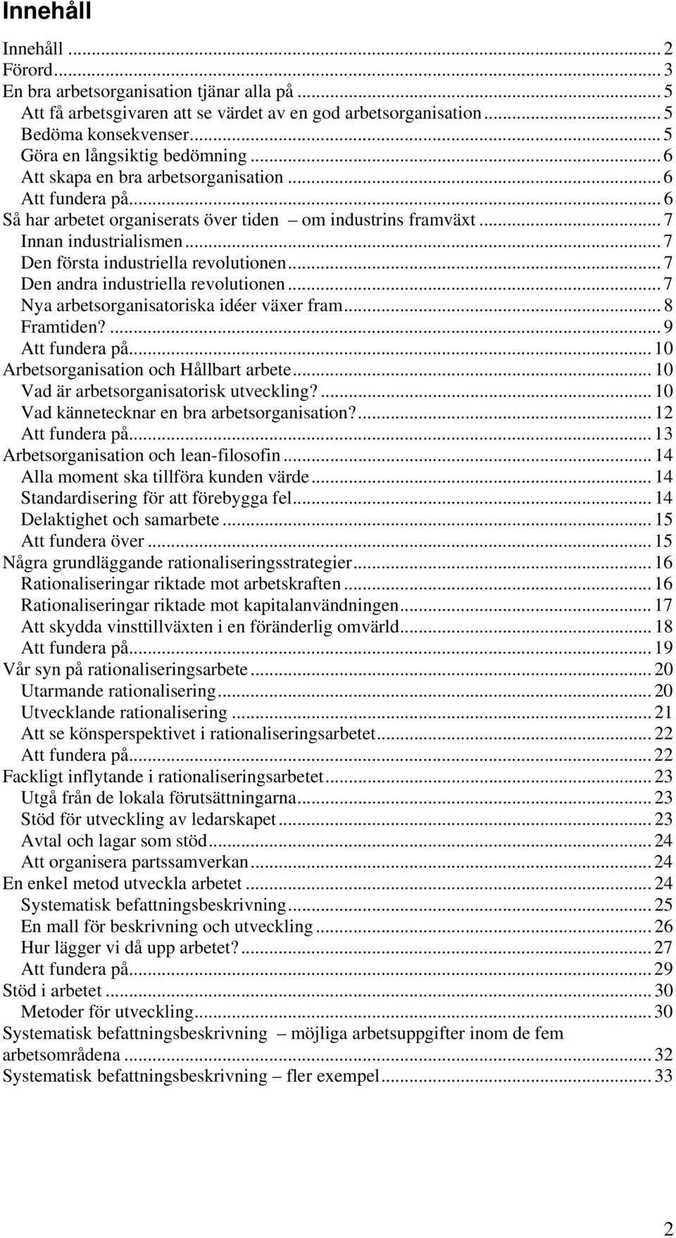 .. 7 Den första industriella revolutionen... 7 Den andra industriella revolutionen... 7 Nya arbetsorganisatoriska idéer växer fram... 8 Framtiden?...9 Att fundera på.